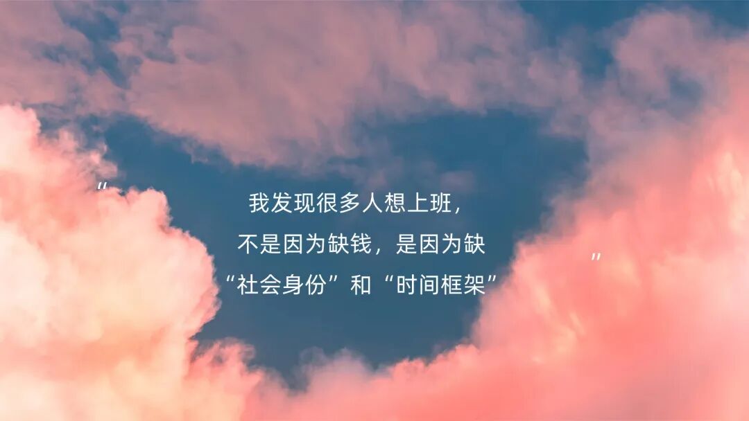 我发现很多人想上班，不是因为缺钱，是因为缺“社会身份”和“时间框架”